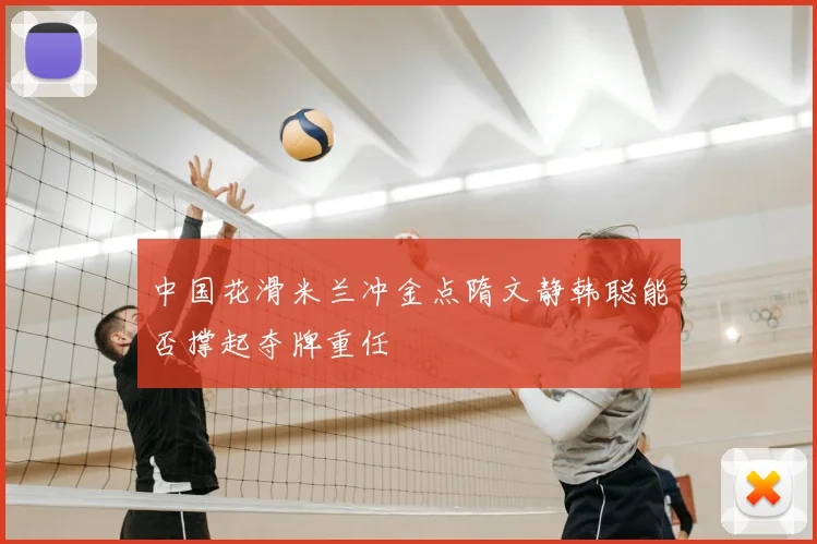 中国花滑米兰冲金点隋文静韩聪能否撑起夺牌重任